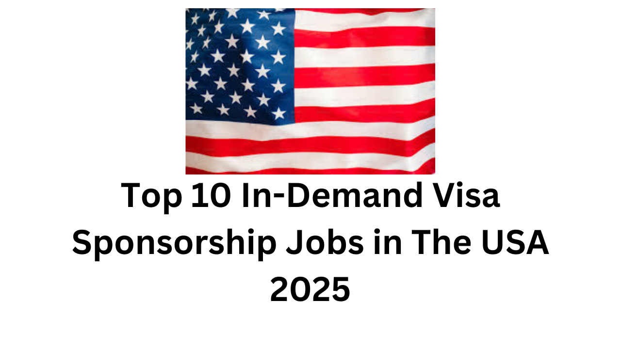 Top 10 In-Demand Visa Sponsorship Jobs in The USA 2025