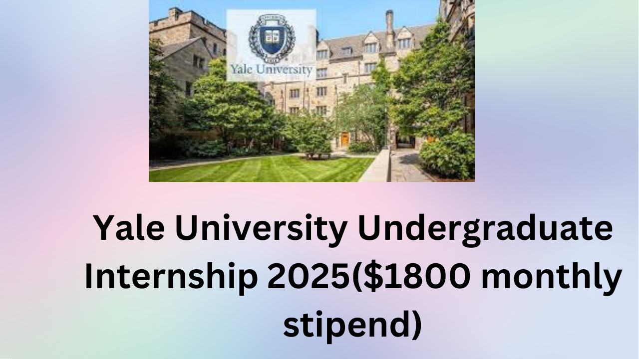Yale University Undergraduate Internship 2025($1800 monthly stipend)