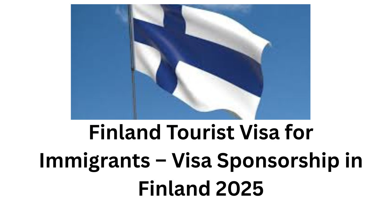 Finland Tourist Visa for Immigrants – Visa Sponsorship in Finland 2025